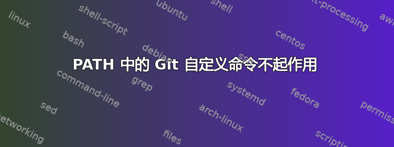 PATH 中的 Git 自定义命令不起作用