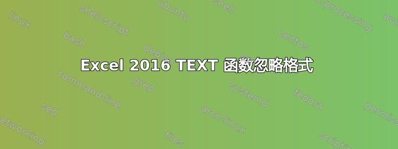 Excel 2016 TEXT 函数忽略格式