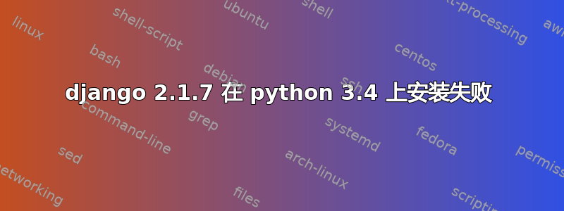 django 2.1.7 在 python 3.4 上安装失败