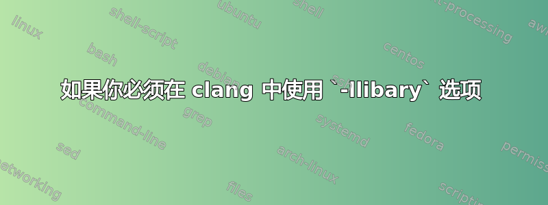 如果你必须在 clang 中使用 `-llibary` 选项