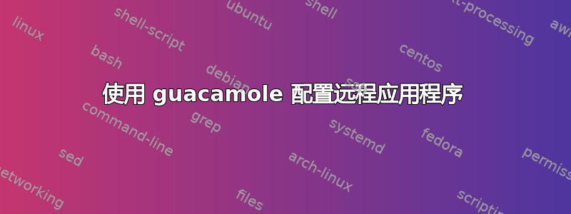 使用 guacamole 配置远程应用程序