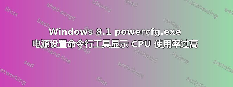 Windows 8.1 powercfg.exe 电源设置命令行工具显示 CPU 使用率过高