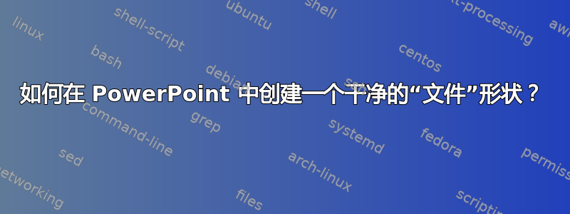 如何在 PowerPoint 中创建一个干净的“文件”形状？