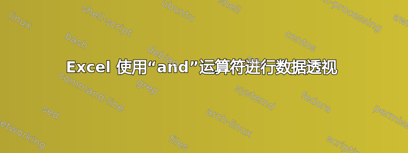 Excel 使用“and”运算符进行数据透视