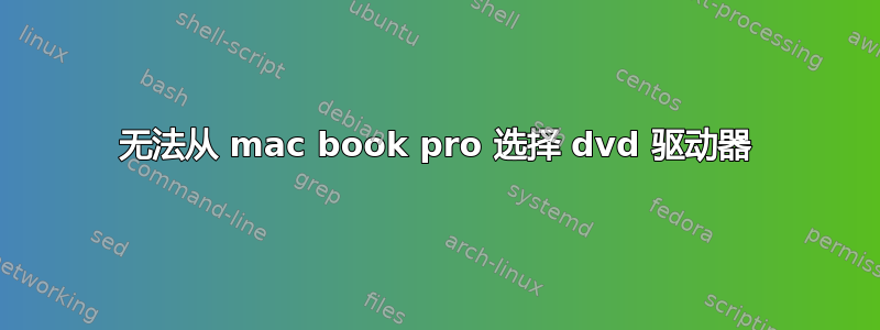 无法从 mac book pro 选择 dvd 驱动器