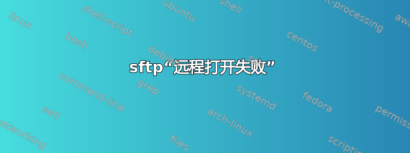 sftp“远程打开失败”