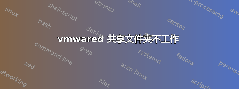 vmwared 共享文件夹不工作