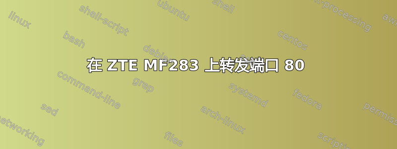 在 ZTE MF283 上转发端口 80