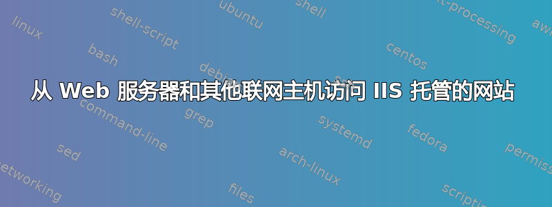 从 Web 服务器和其他联网主机访问 IIS 托管的网站