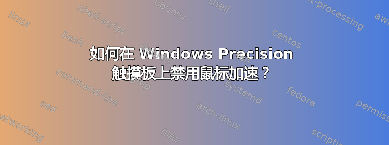 如何在 Windows Precision 触摸板上禁用鼠标加速？