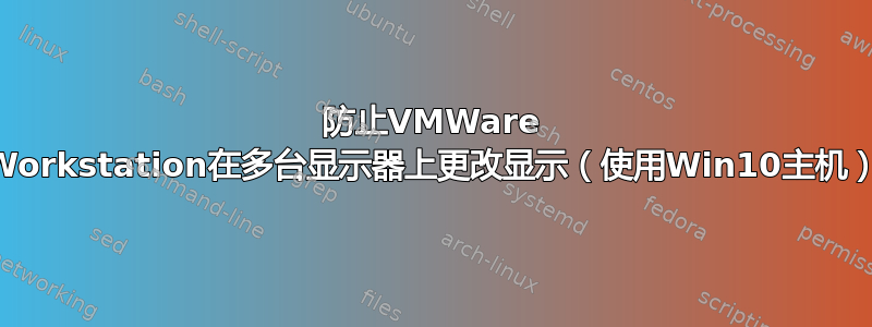 防止VMWare Workstation在多台显示器上更改显示（使用Win10主机）