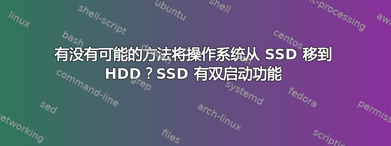 有没有可能的方法将操作系统从 SSD 移到 HDD？SSD 有双启动功能