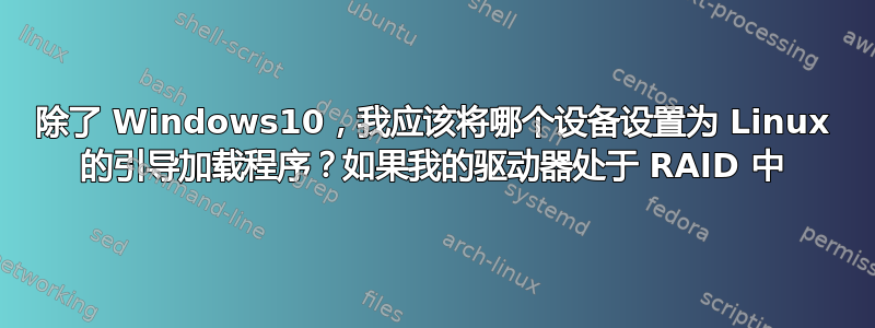 除了 Windows10，我应该将哪个设备设置为 Linux 的引导加载程序？如果我的驱动器处于 RAID 中