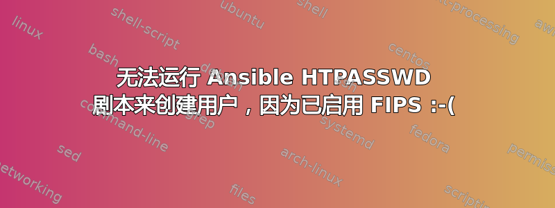 无法运行 Ansible HTPASSWD 剧本来创建用户，因为已启用 FIPS :-(