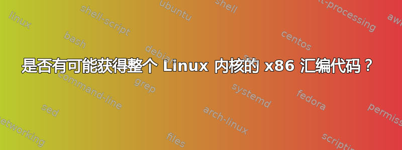 是否有可能获得整个 Linux 内核的 x86 汇编代码？