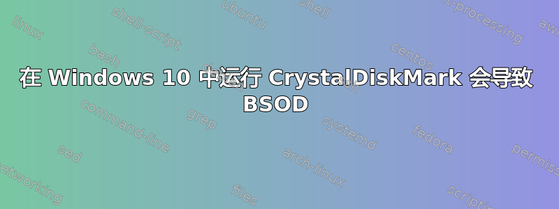 在 Windows 10 中运行 CrystalDiskMark 会导致 BSOD