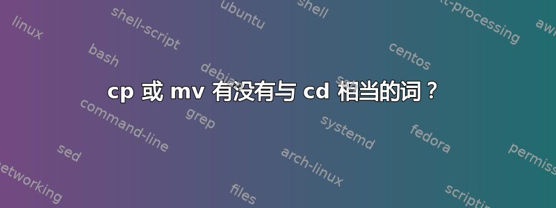 cp 或 mv 有没有与 cd 相当的词？