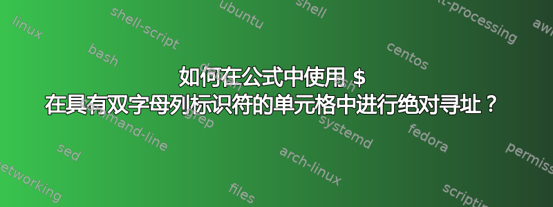 如何在公式中使用 $ 在具有双字母列标识符的单元格中进行绝对寻址？