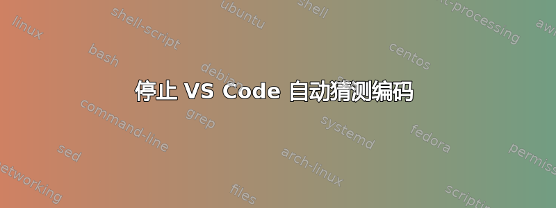停止 VS Code 自动猜测编码