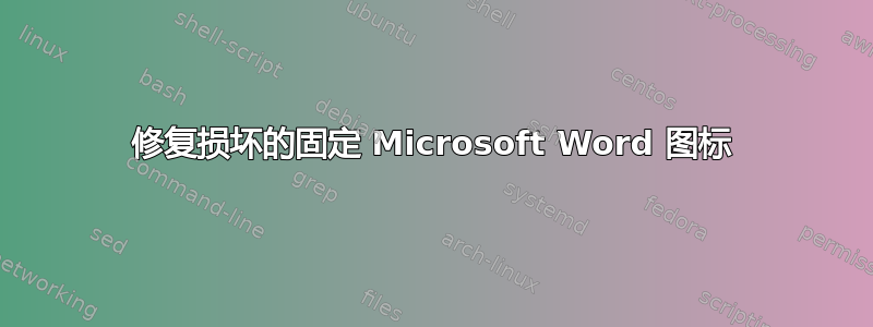 修复损坏的固定 Microsoft Word 图标