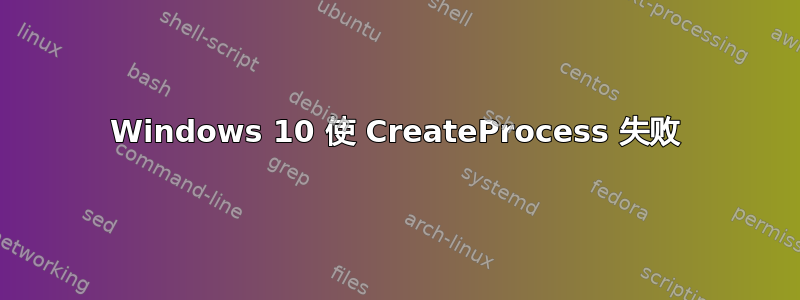 Windows 10 使 CreateProcess 失败