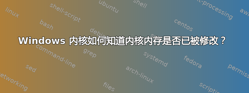 Windows 内核如何知道内核内存是否已被修改？