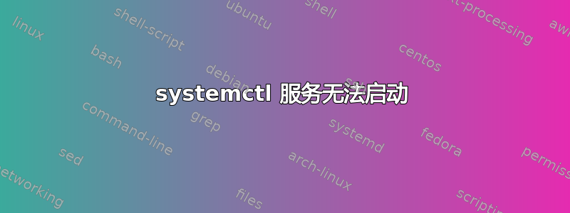 systemctl 服务无法启动