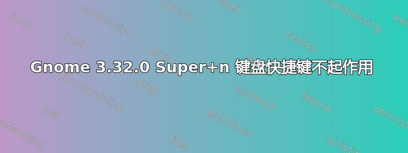 Gnome 3.32.0 Super+n 键盘快捷键不起作用