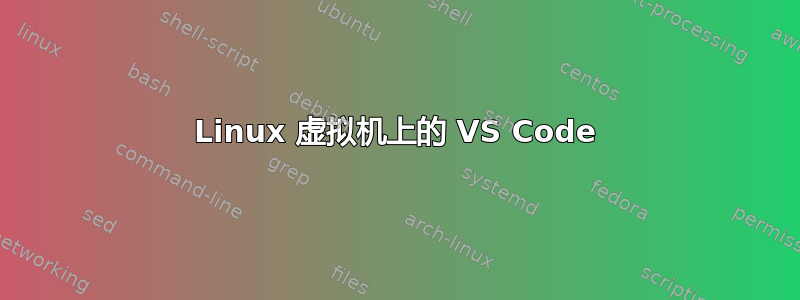 Linux 虚拟机上的 VS Code