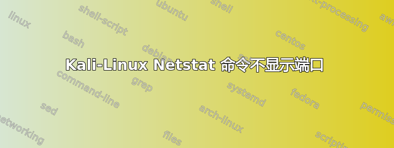 Kali-Linux Netstat 命令不显示端口