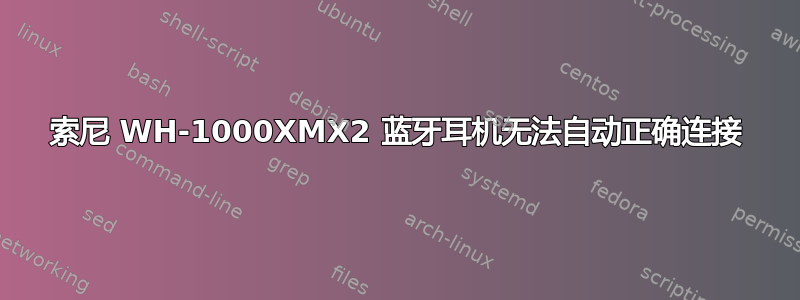 索尼 WH-1000XMX2 蓝牙耳机无法自动正确连接