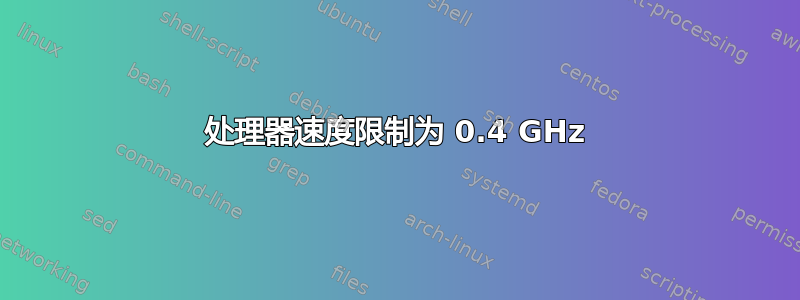 处理器速度限制为 0.4 GHz