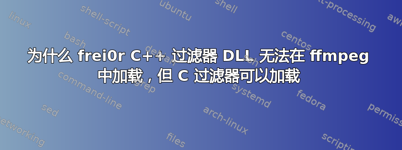 为什么 frei0r C++ 过滤器 DLL 无法在 ffmpeg 中加载，但 C 过滤器可以加载