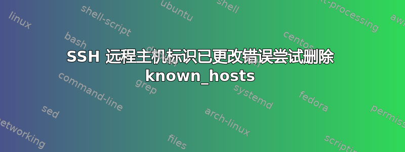 SSH 远程主机标识已更改错误尝试删除 known_hosts