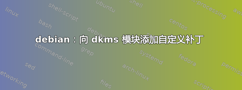 debian：向 dkms 模块添加自定义补丁