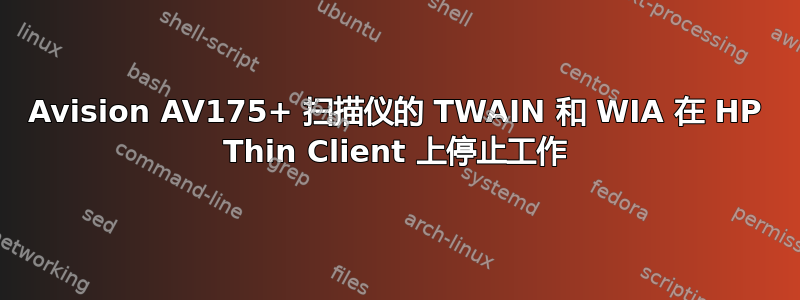 Avision AV175+ 扫描仪的 TWAIN 和 WIA 在 HP Thin Client 上停止工作