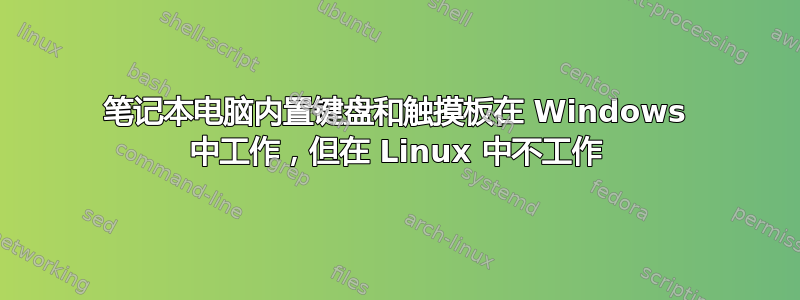 笔记本电脑内置键盘和触摸板在 Windows 中工作，但在 Linux 中不工作