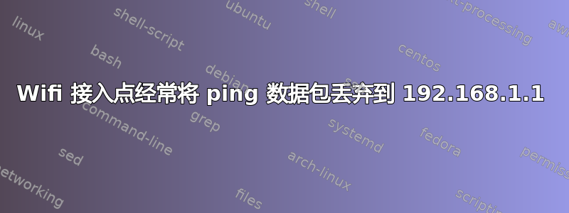 Wifi 接入点经常将 ping 数据包丢弃到 192.168.1.1