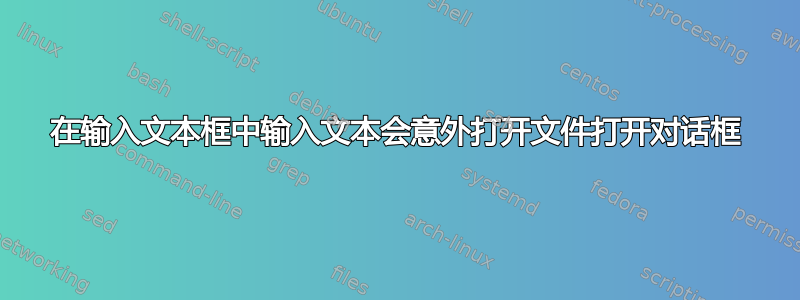 在输入文本框中输入文本会意外打开文件打开对话框