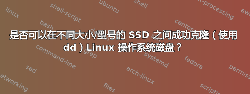 是否可以在不同大小/型号的 SSD 之间成功克隆（使用 dd）Linux 操作系统磁盘？