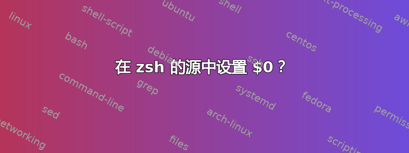 在 zsh 的源中设置 $0？