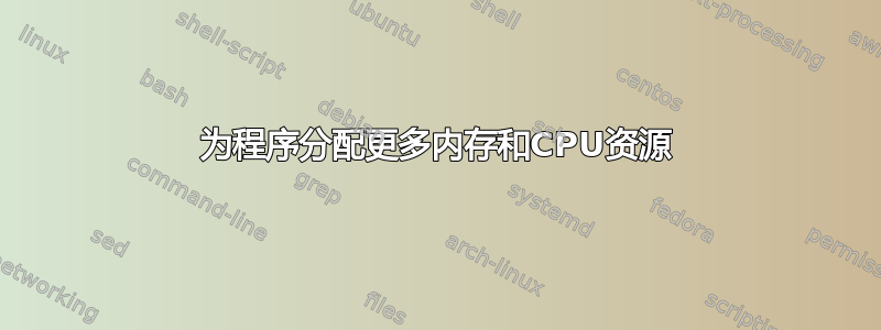 为程序分配更多内存和CPU资源