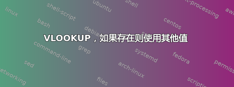 VLOOKUP，如果存在则使用其他值