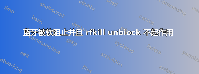 蓝牙被软阻止并且 rfkill unblock 不起作用