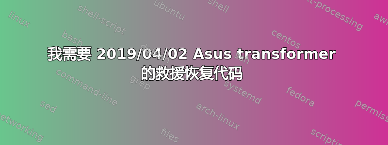 我需要 2019/04/02 Asus transformer 的救援恢复代码