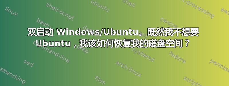 双启动 Windows/Ubuntu。既然我不想要 Ubuntu，我该如何恢复我的磁盘空间？