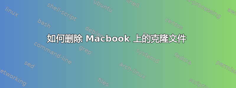 如何删除 Macbook 上的克隆文件