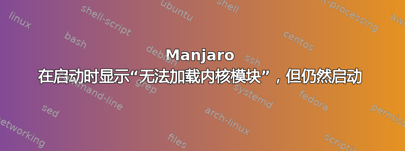 Manjaro 在启动时显示“无法加载内核模块”，但仍然启动