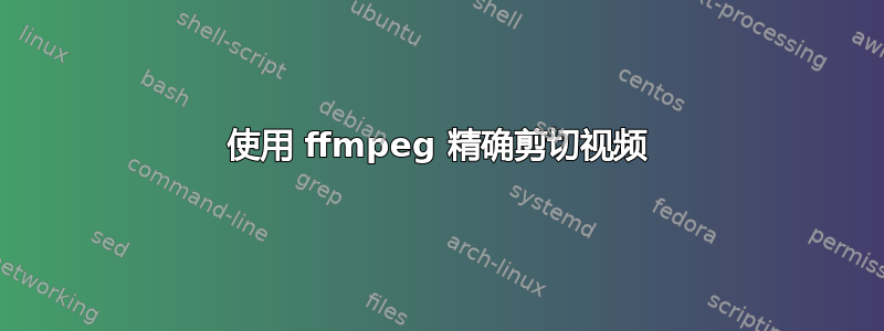 使用 ffmpeg 精确剪切视频