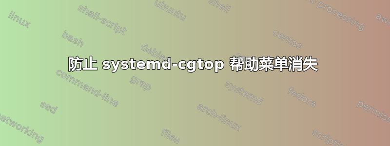 防止 systemd-cgtop 帮助菜单消失